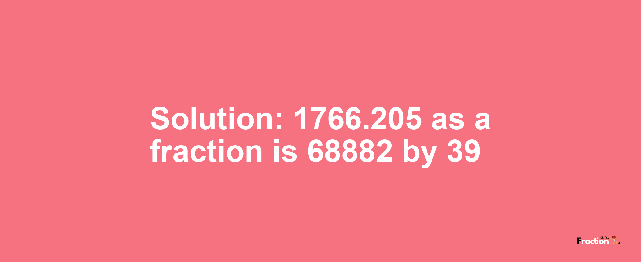 Solution:1766.205 as a fraction is 68882/39